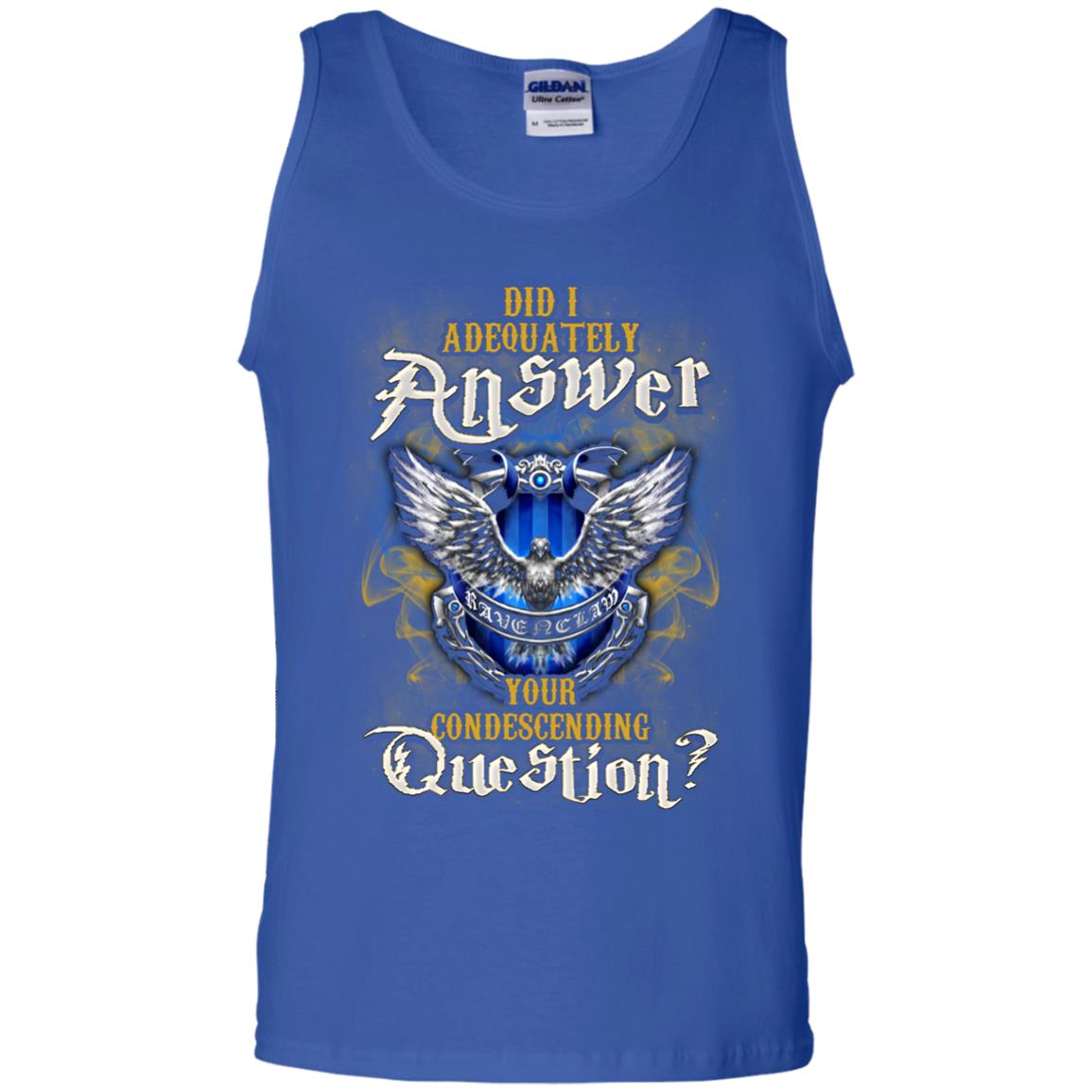 Did I Adequately Answer Your Condescending Question Ravenclaw House Harry Potter Fan ShirtG220 Gildan 100% Cotton Tank Top