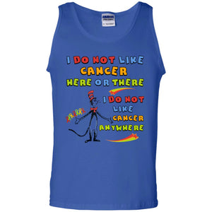 I Do Not Like Cancer Here Or There Anywhere Cacer Awareness Shirt