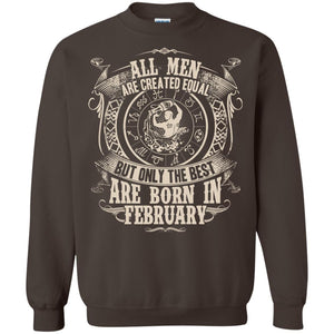All Men Are Created Equal, But Only The Best Are Born In February T-shirtG180 Gildan Crewneck Pullover Sweatshirt 8 oz.