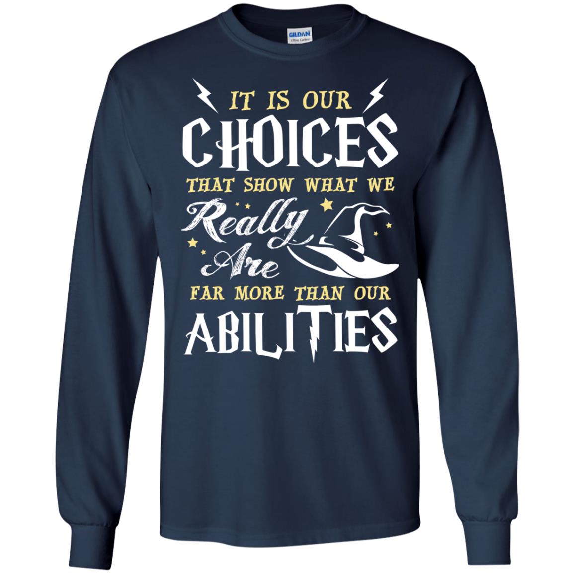 It Is Our Choices That Show What We Really Are Far More Than Our Abilities Harry Potter Fan T-shirtG240 Gildan LS Ultra Cotton T-Shirt