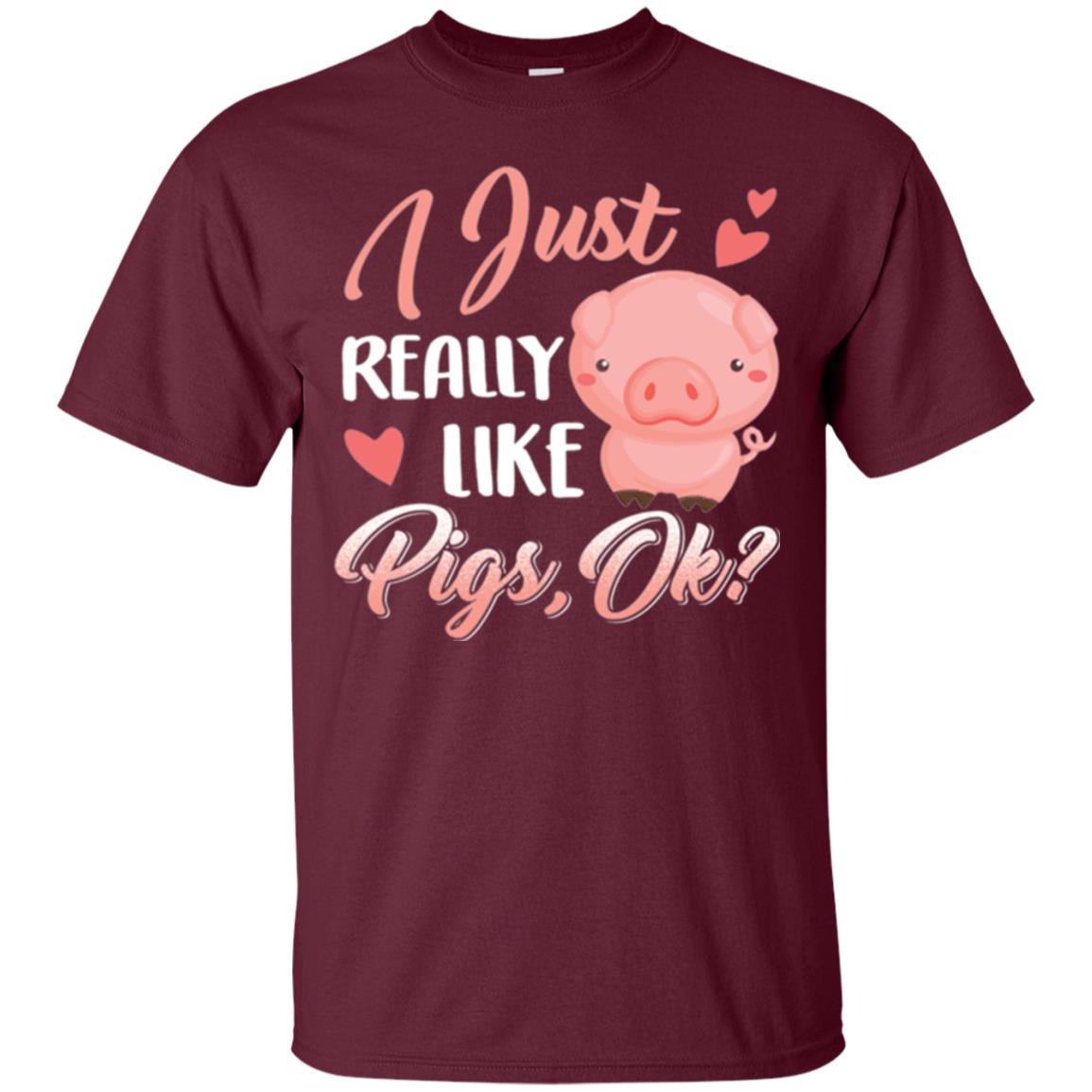 Pig Lover T-shirt I Just Really Like Pigs Ok Maroon