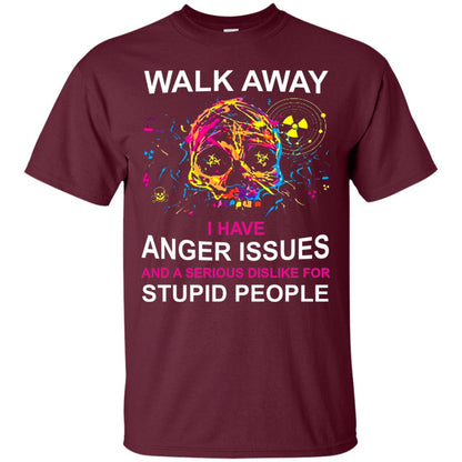 Walk Away I Have Anger Issues And A Serious Dislike T-shirt Maroon