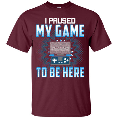 Funny Gaming T-shirt I Paused My Game To Be Here Maroon