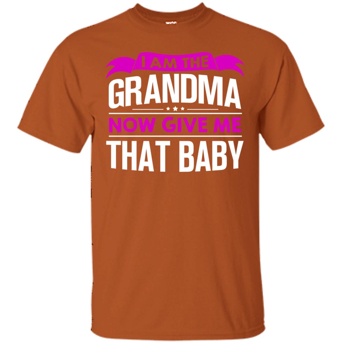 I Am The Grandma Now Give Me That Baby Funny Grandmom Shirt Texas Orange