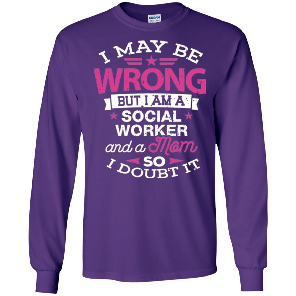 Mom T-shirt I May Be Wrong But I Am A Social Worker Purple