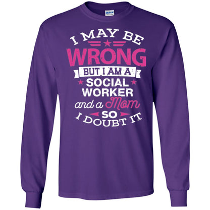 Mom T-shirt I May Be Wrong But I Am A Social Worker Purple
