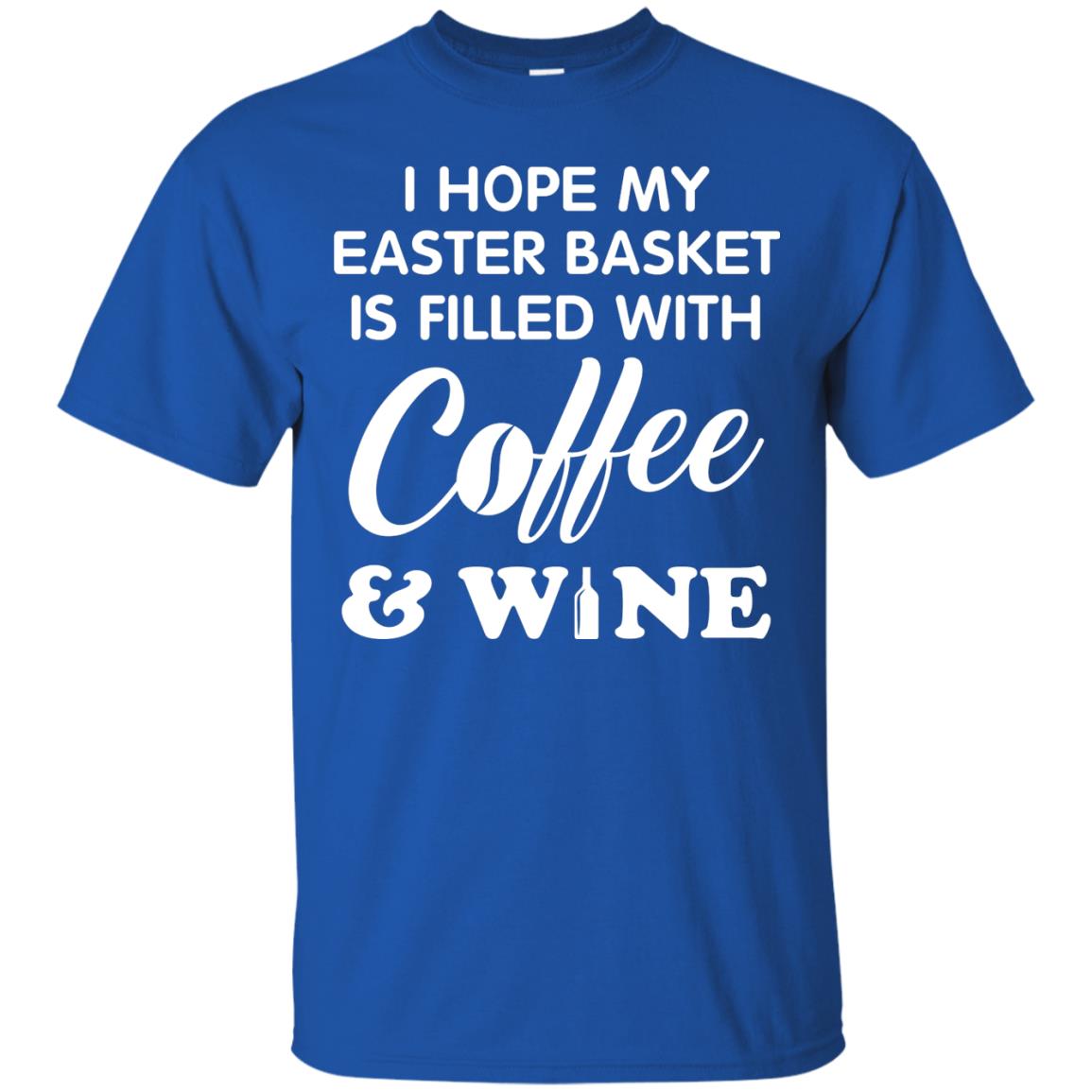 I Hope My Easter Basket Is Filled With Coffee And Wine Gift Shirt For Easter Holiday Royal