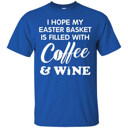 I Hope My Easter Basket Is Filled With Coffee And Wine Gift Shirt For Easter Holiday Royal