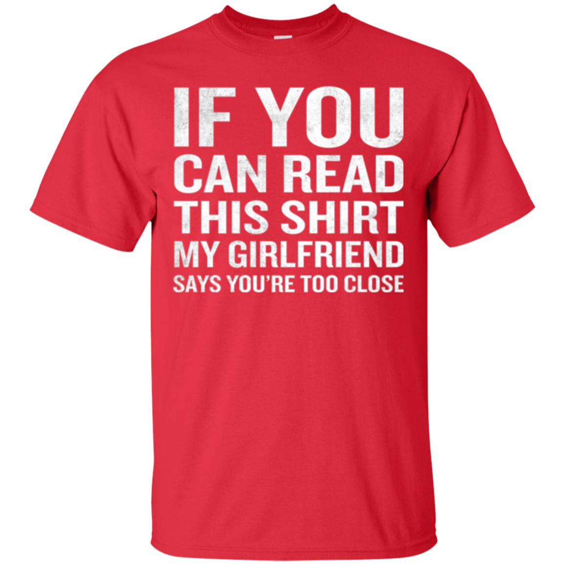 If You Can Read This My Girlfriend Says Too Close T-shirt Red