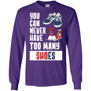 You Can Never Have Too Many Shoes ShirtG240 Gildan LS Ultra Cotton T-Shirt