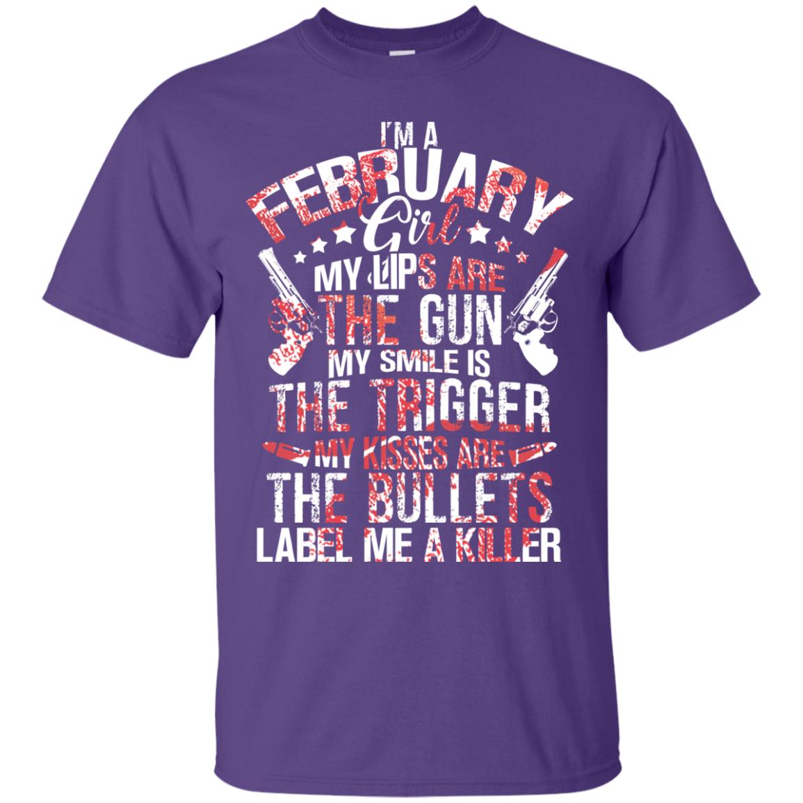 I_m A February Girl My Lips Are The Gun My Smile Is The Trigger My Kisses Are The Bullets Label Me A Killer Purple