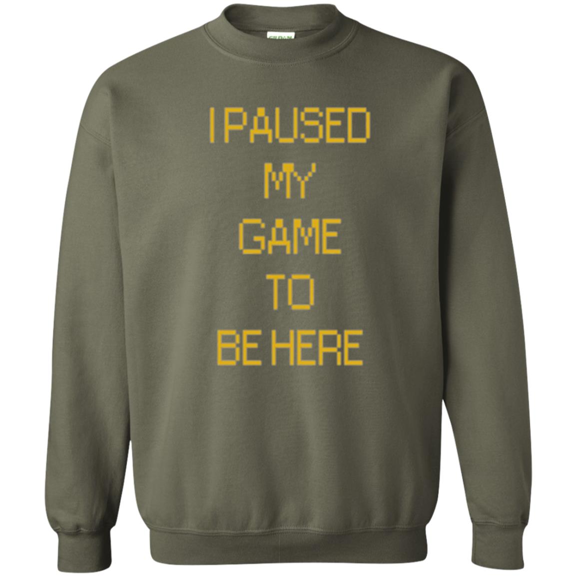 Funny Gamer T-shirt I Paused My Game To Be Here Military Green