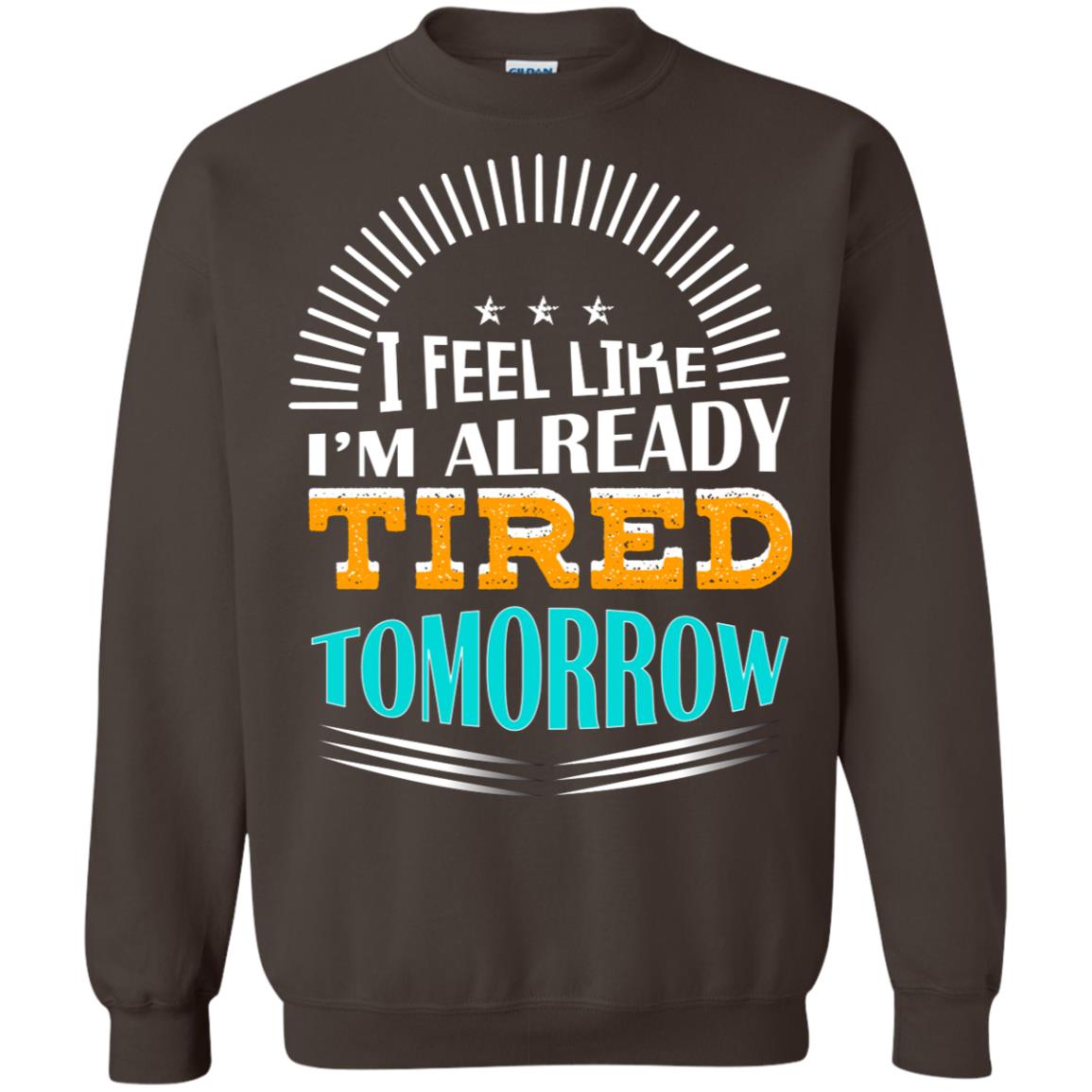 I Feel Like I'm Already Tired Tomorrow Best Quote Shirt Dark Chocolate