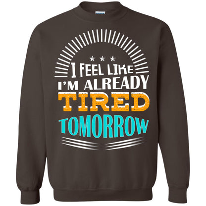 I Feel Like I'm Already Tired Tomorrow Best Quote Shirt Dark Chocolate