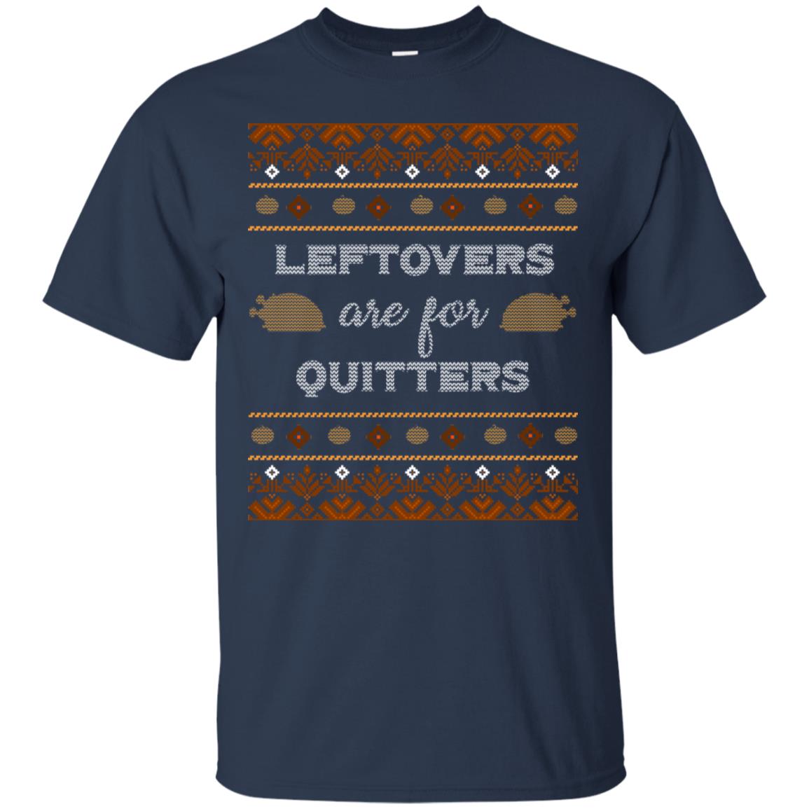 Leftovers Are For Quitters Thanksgiving Gift Shirt For Mens Or Womens Navy