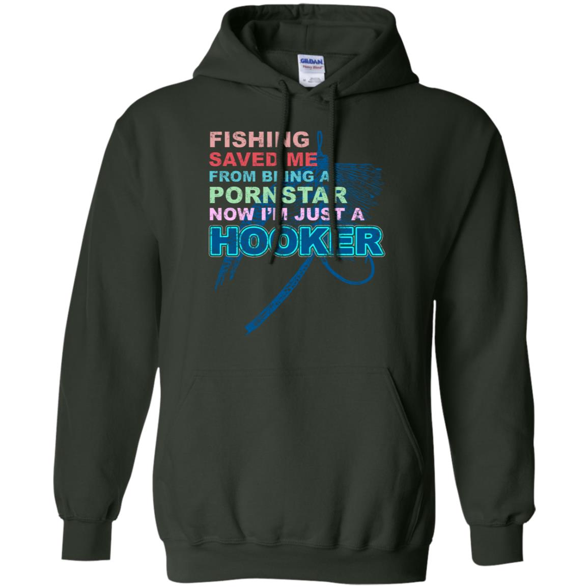 Fishing Saved Me From Being A Pornstar Now Im Just A Hooker Shirt Forest Green
