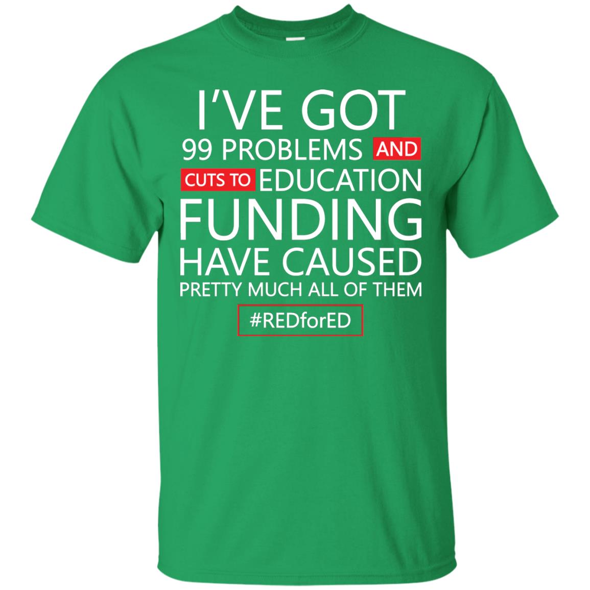 I've Got 99 Problem And Cuts Education Funding Have Caused Pretty Much All Of Them Shirt Irish Green
