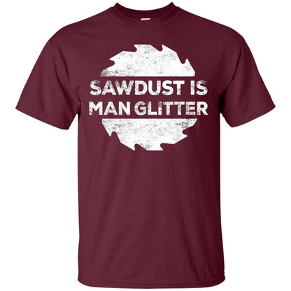 Woodworking T-shirt Sawdust Is Man Glitter Maroon