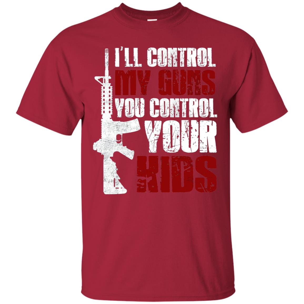 I Will Control My Guns You Control Your Kids Gun Control Shirt Cardinal