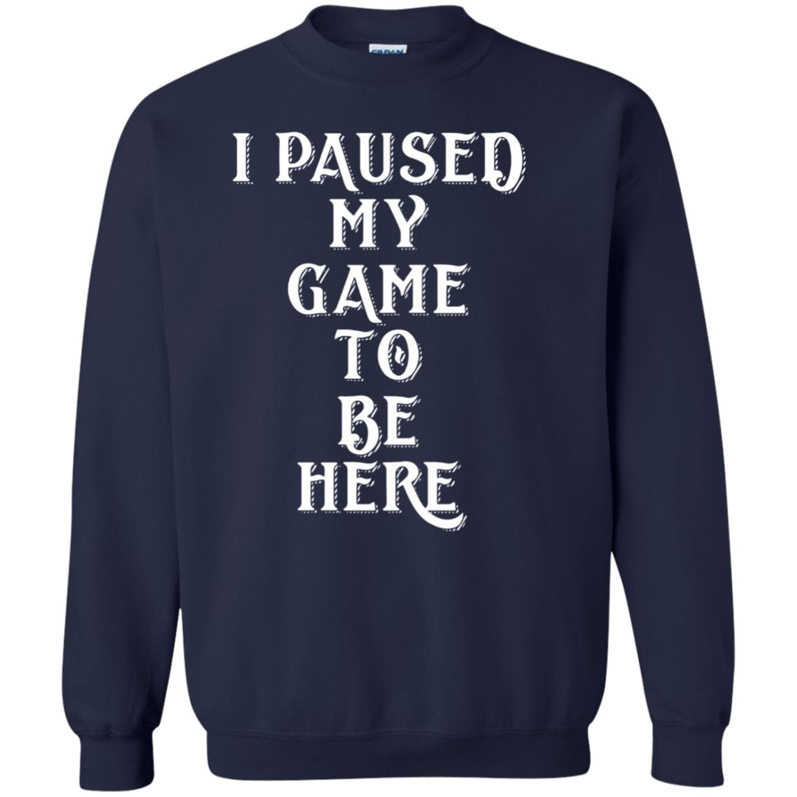 I Paused My Game To Be Here Gamer T-shirt Navy