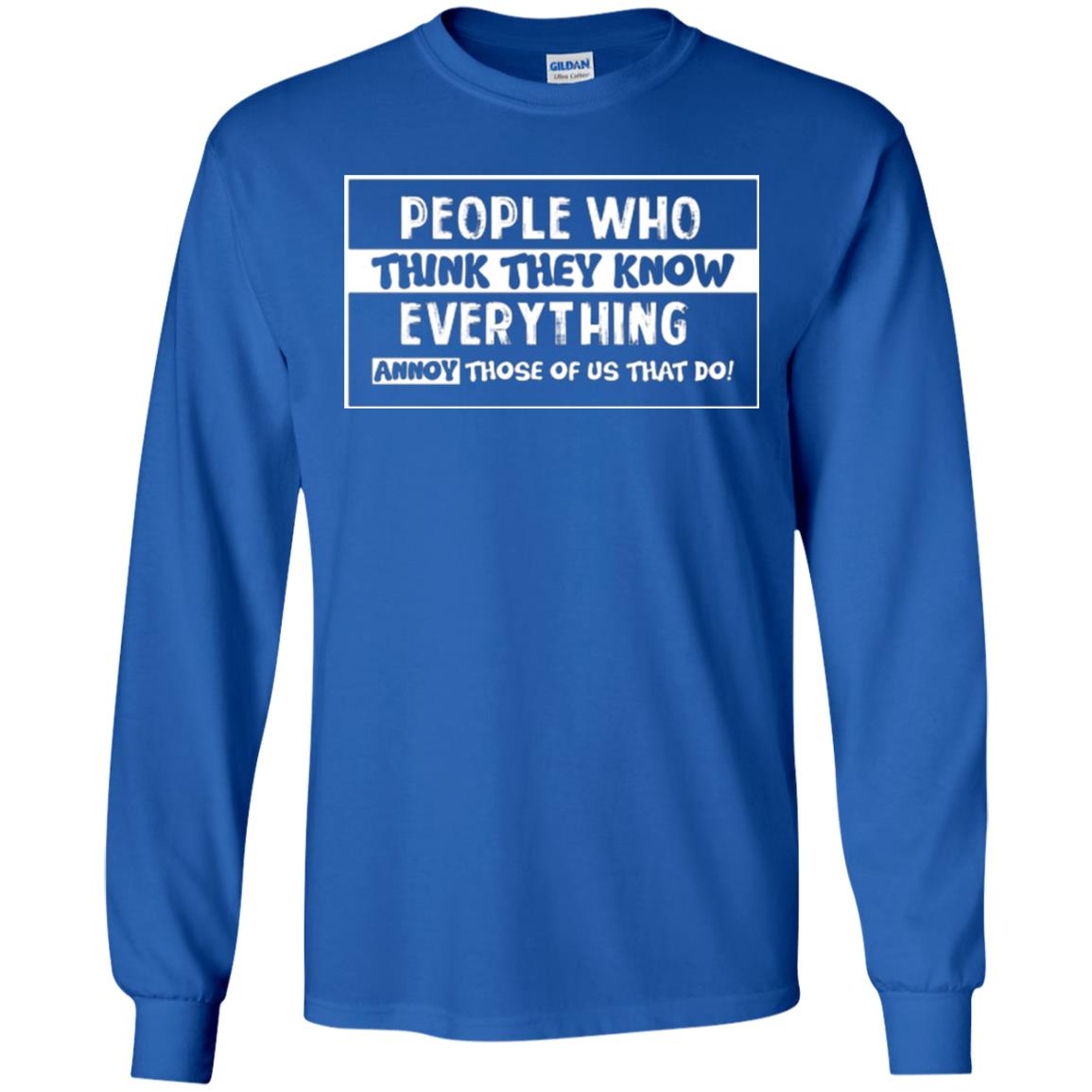 People Who Think They Know Everything Annoy Those Of Us That Do T-shirt Royal