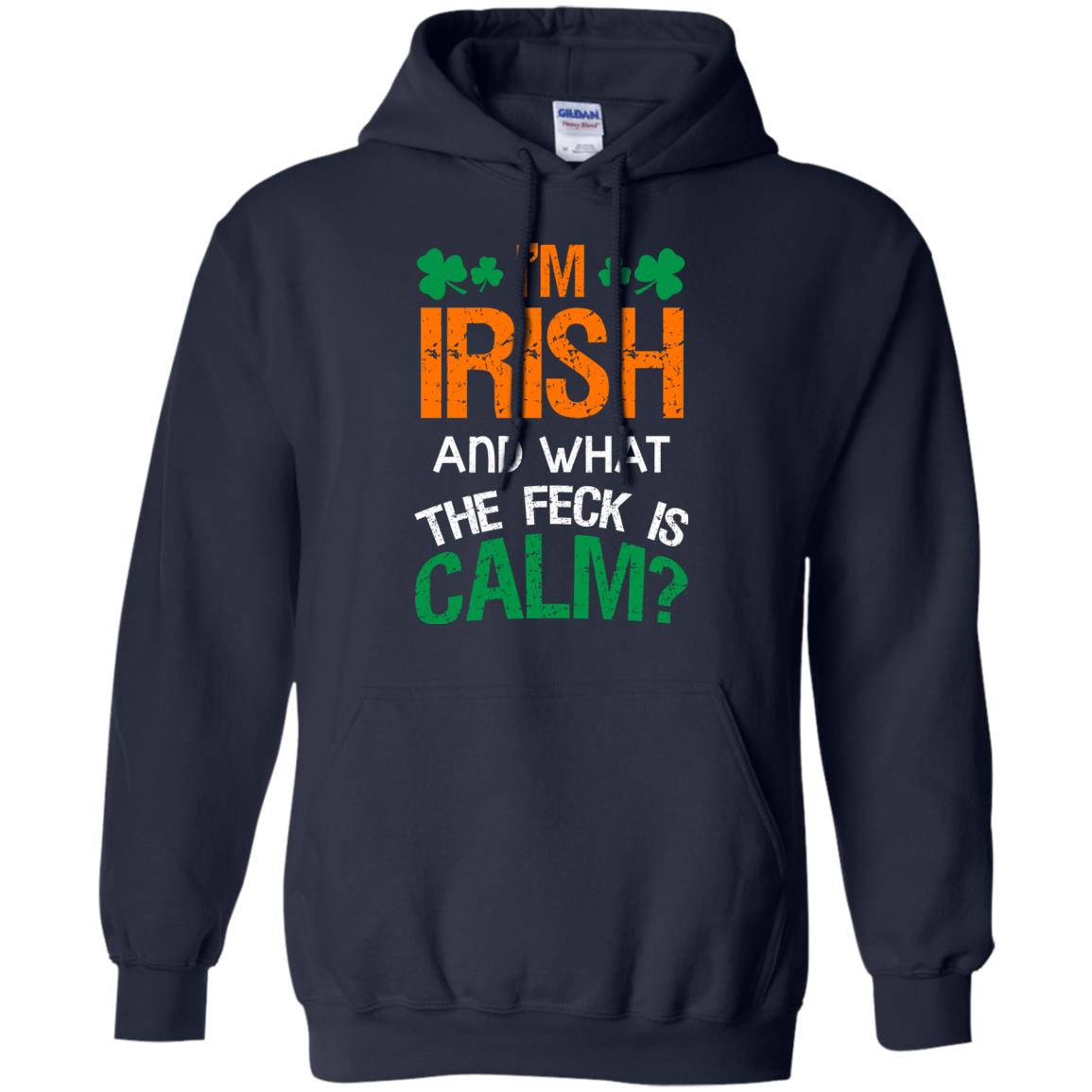 I_m Irish And What The Feck Is Calm Saint Patrick_s Day Shirt Navy