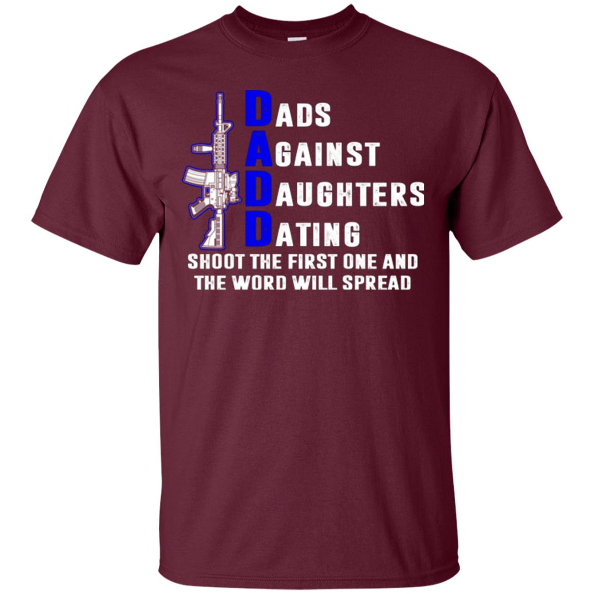 Dads Against Daughters Dating Shoot The First One And The Word Will Spread Shirt Maroon