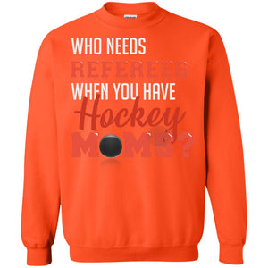 Who Needs Referees When You Have Hockey Moms ShirtG180 Gildan Crewneck Pullover Sweatshirt 8 oz.
