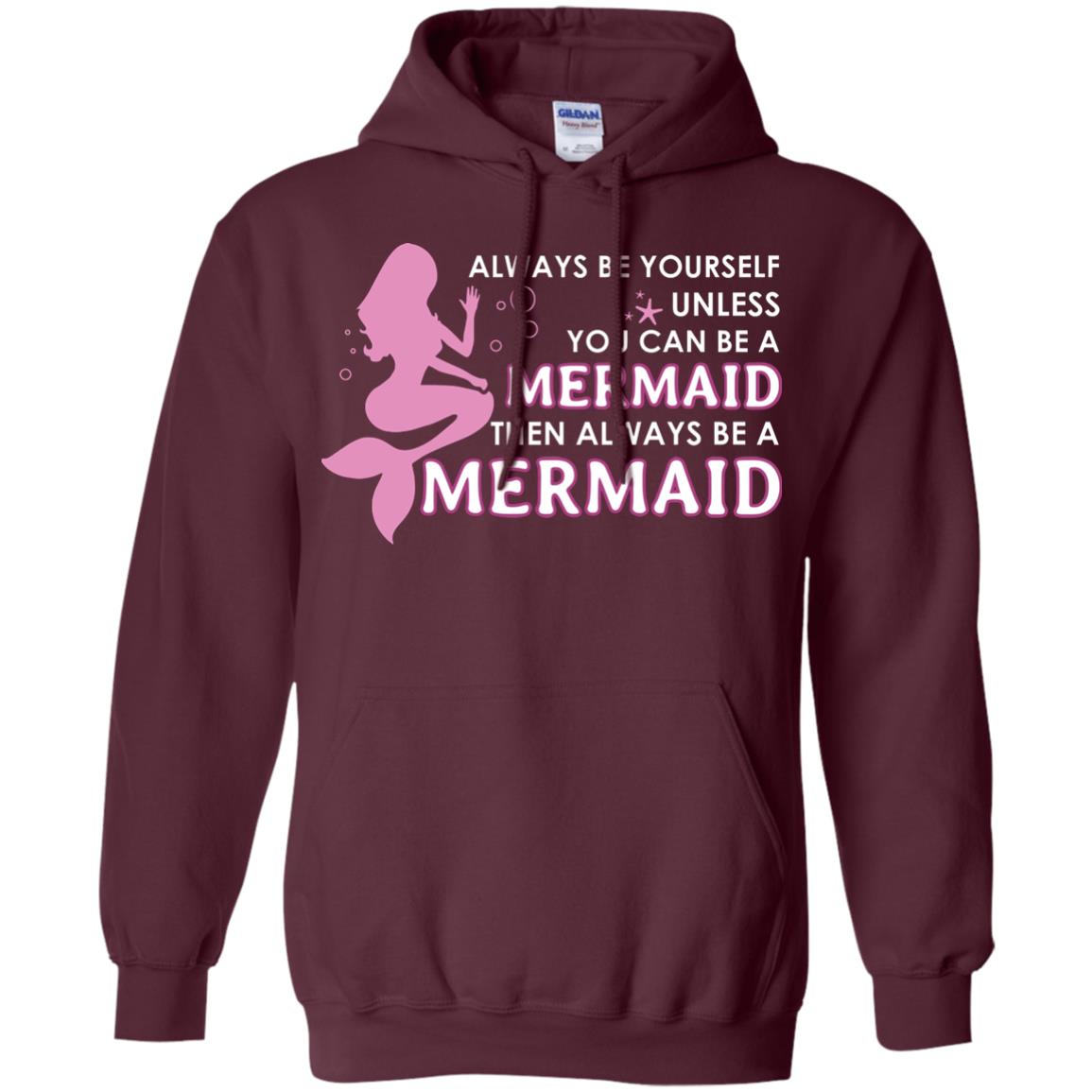 Always Be Yourself Unless You Can Be A Mermaid Then Always Be A Mermaid Shirt Maroon
