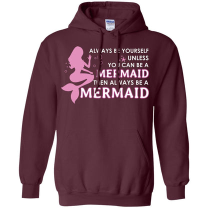 Always Be Yourself Unless You Can Be A Mermaid Then Always Be A Mermaid Shirt Maroon