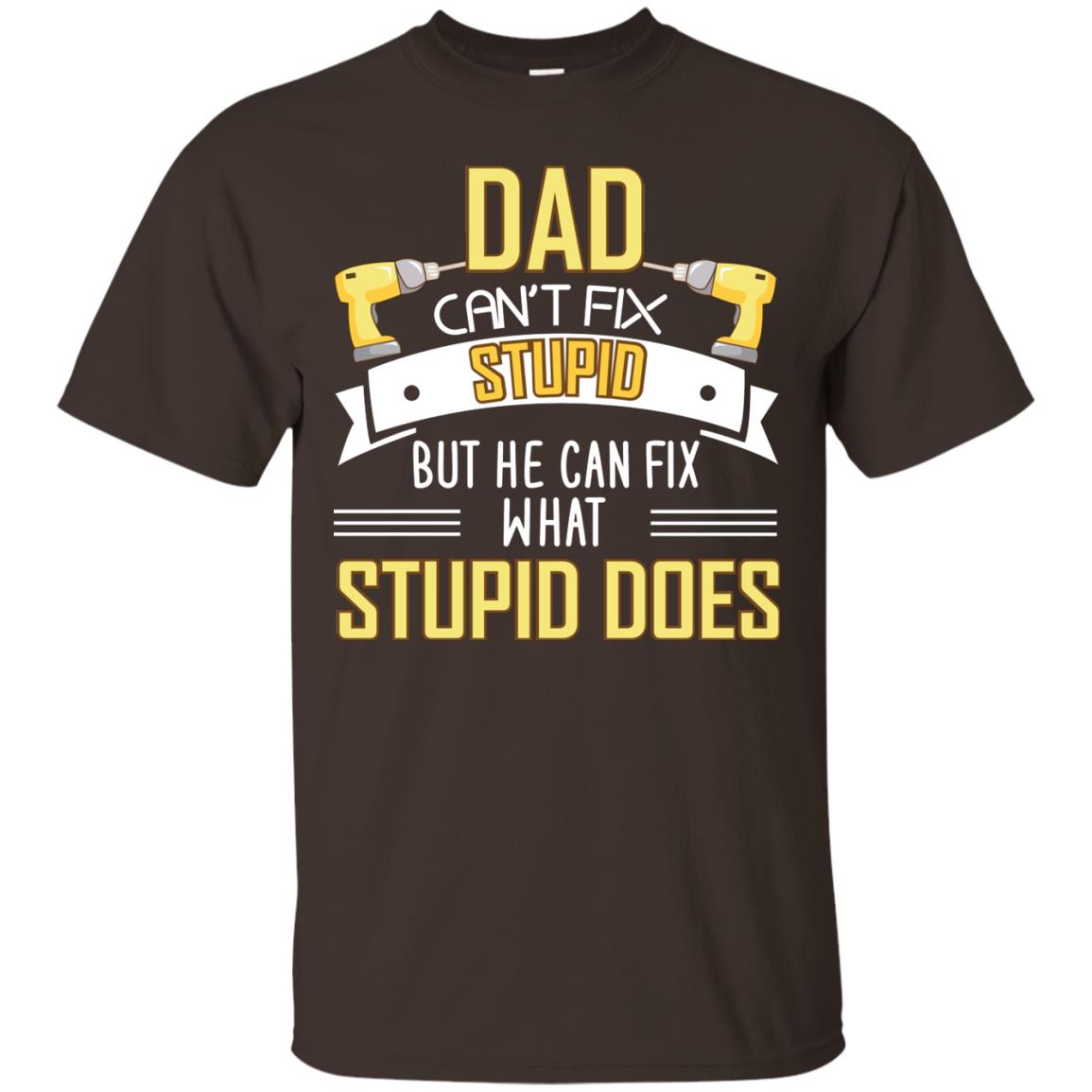 Dad Can't Fix Stupid But He Can Fix What Stupid Does Daddy Shirt Dark Chocolate
