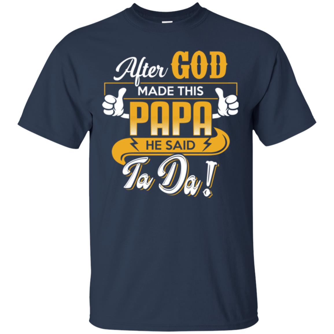 After God Made This Papa He Said Ta Da Funny Shirt For Daddy Navy