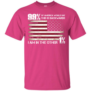 99% Of America Would Say This Is Backwards I Am In The Other 1% American T-shirtG200 Gildan Ultra Cotton T-Shirt