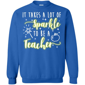 It Takes A Lot Of Sparkle To Be A Teacher ShirtG180 Gildan Crewneck Pullover Sweatshirt 8 oz.