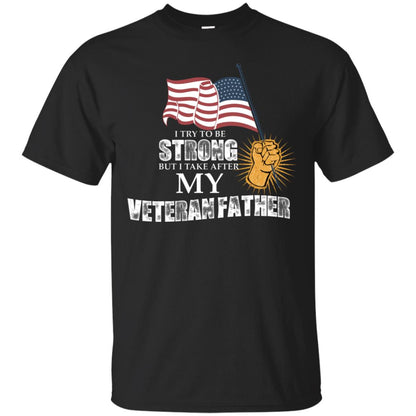 I Try To Be Strong But I Take After My Veteran Father Gift Shirt For Son Or Daughter Black