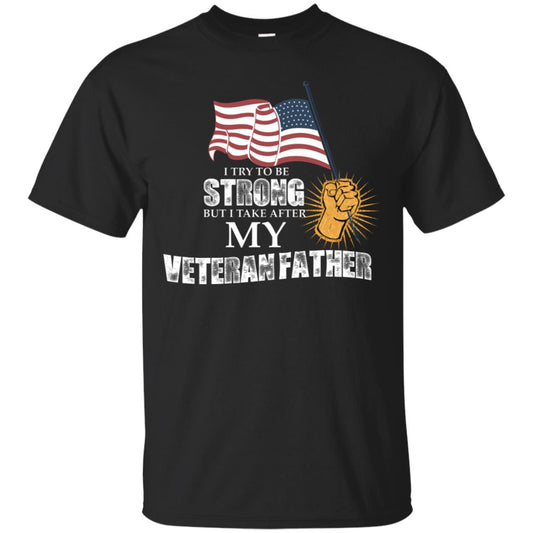 I Try To Be Strong But I Take After My Veteran Father Gift Shirt For Son Or Daughter Black