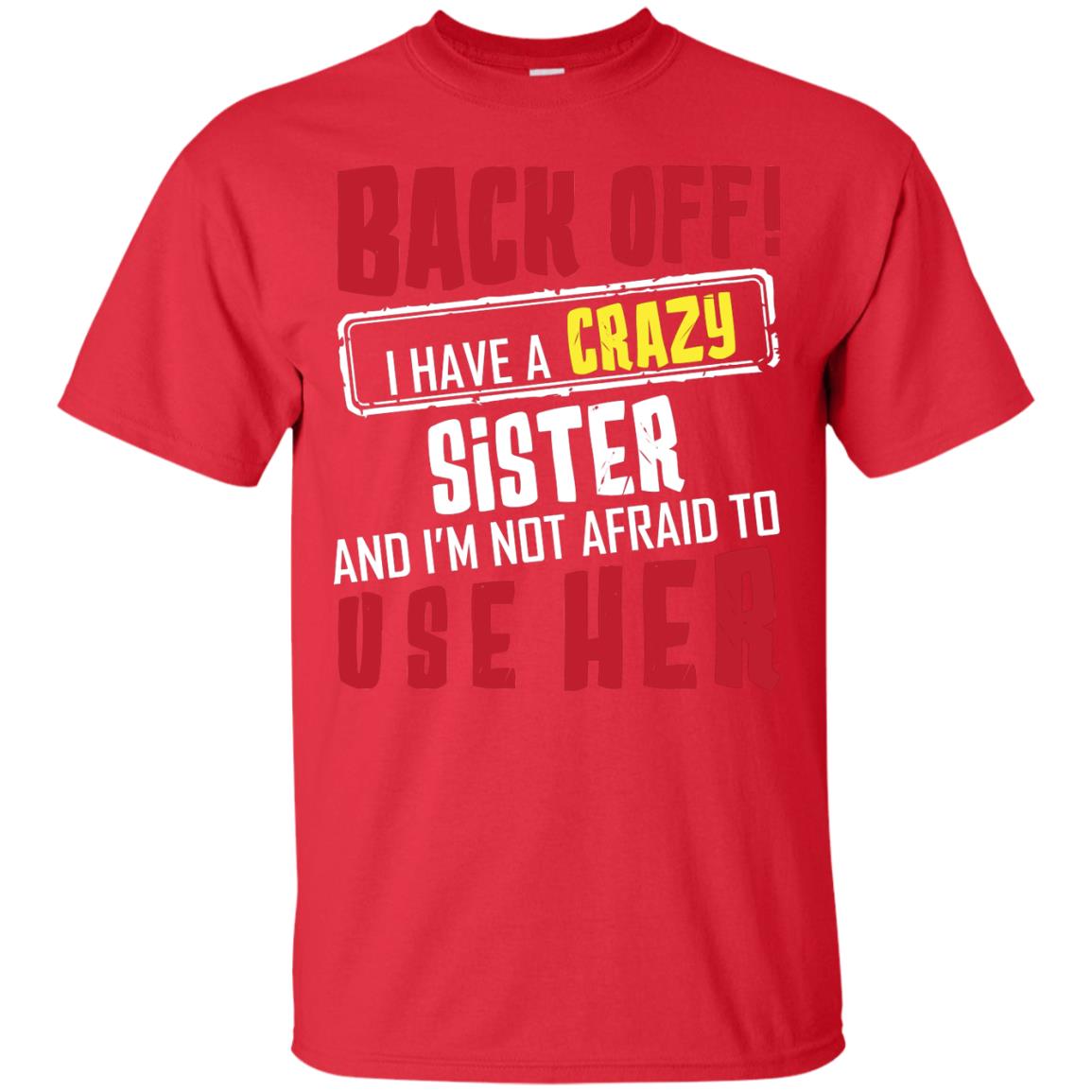Back Off I Have A Crazy Sister And I_m Not Afraid To Use Her Sister Shirt Red