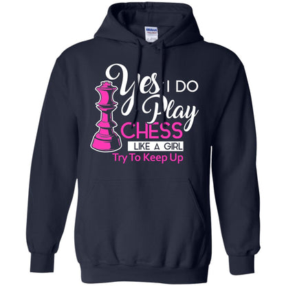 Yes I Do Play Chess Like A Girl Try To Keep Up Chess Gift Shirt For Girls Navy