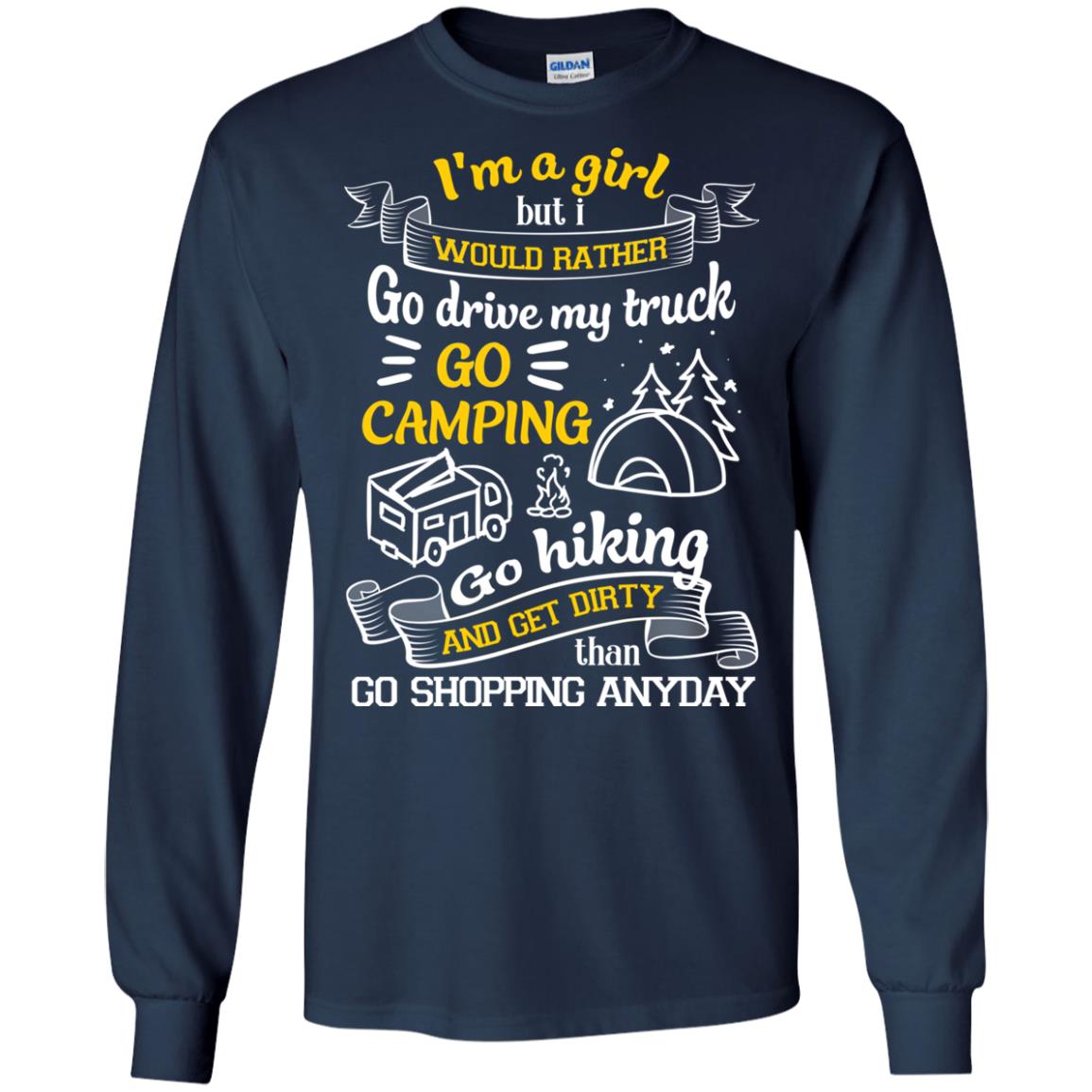 I_m A Girl But I Would Rather Go Drive My Truck Go Camping Go Hiking And Get Dirty Than Go Shopping Anyday Navy