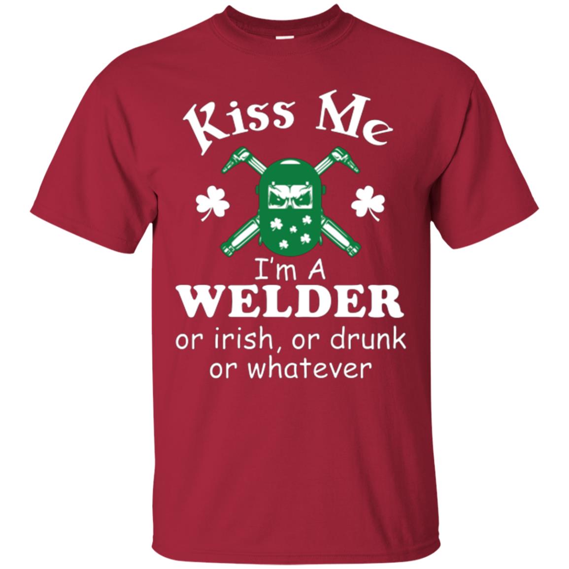 St. Patrick's Day T-shirt Kiss Me I’m A Welder Or Irish Or Drunk Or Whatever Cardinal
