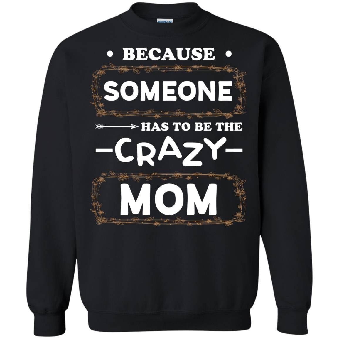 Because Someone Has To Be The Crazy Mom Shirt For Mommy Black