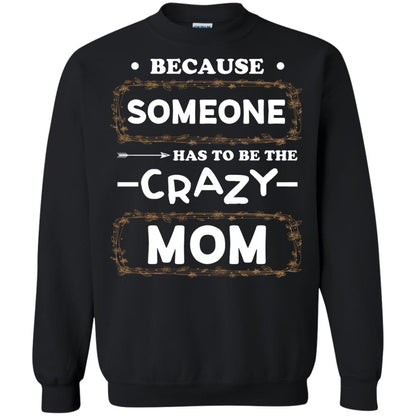 Because Someone Has To Be The Crazy Mom Shirt For Mommy Black