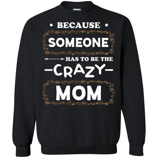 Because Someone Has To Be The Crazy Mom Shirt For Mommy Black