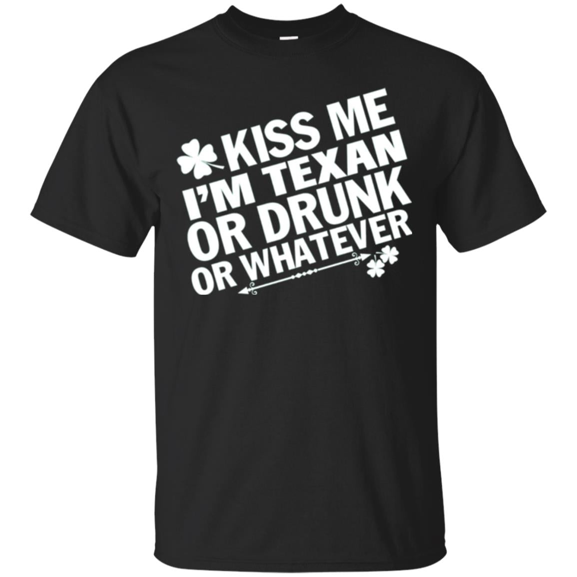 Kiss Me I_m Texan Or Drunk Or Whatever St. Patrick_s Day T-shirt Black