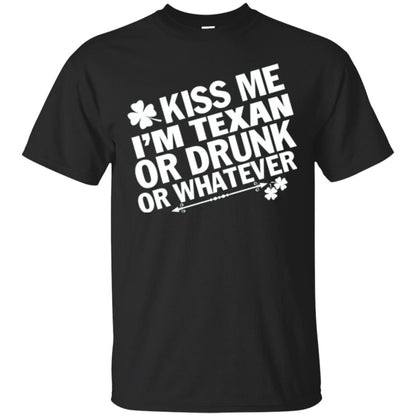 Kiss Me I_m Texan Or Drunk Or Whatever St. Patrick_s Day T-shirt Black