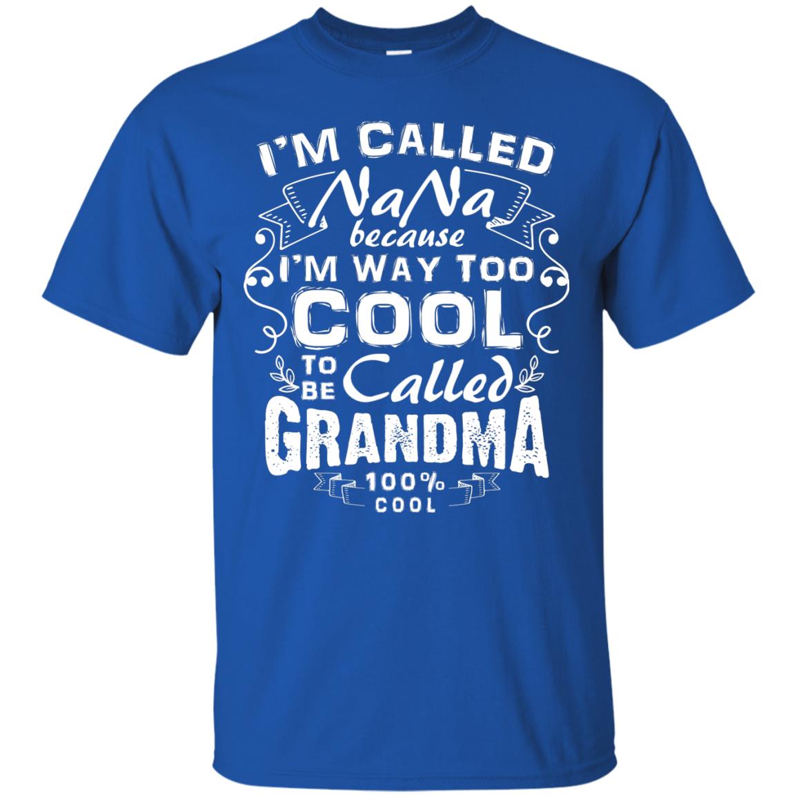 I'm Called Nana Because I'm Way Too Cool To Be Called Grandma Royal