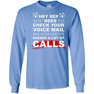 Hey Ref You Need To Check Your Voice Mail Because You've Missed Lot Of Calls Soccer ShirtG240 Gildan LS Ultra Cotton T-Shirt