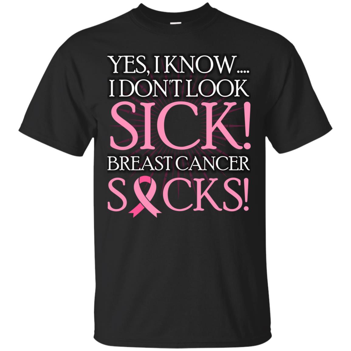 Breast Cancer Awareness T-shirt I Know I Don_t Look Sick Breast Cancer Sicks Black