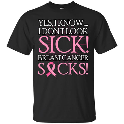 Breast Cancer Awareness T-shirt I Know I Don_t Look Sick Breast Cancer Sicks Black