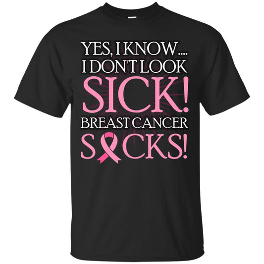 Breast Cancer Awareness T-shirt I Know I Don_t Look Sick Breast Cancer Sicks Black